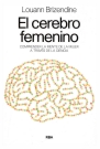 Cerebro femenino, El. Comprender la mente de la mujer a través de la ciencia