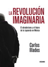 Revolución imaginaria, La. El obradorismo y el futuro de la izquierda en México