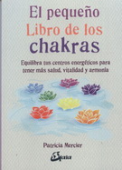 Pequeño libro de los Chakras, El. Equilibra tus centros energéticos para tener más salud, vitalidad y armonía